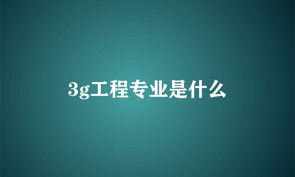 3g工程专业是什么