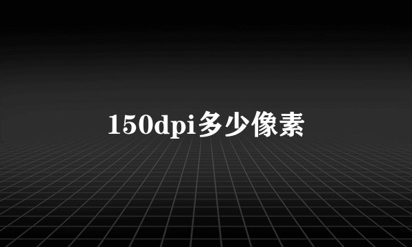 150dpi多少像素