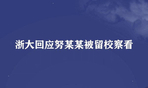 浙大回应努某某被留校察看