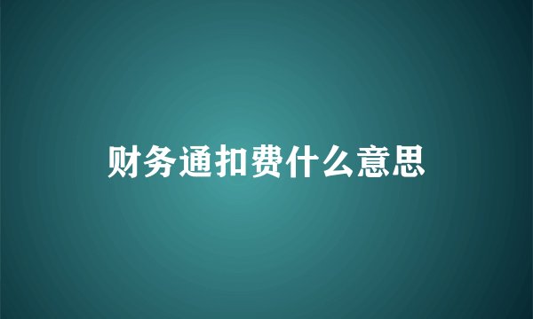 财务通扣费什么意思