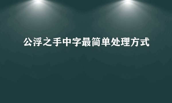 公浮之手中字最简单处理方式