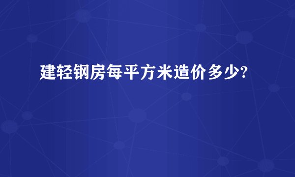 建轻钢房每平方米造价多少?