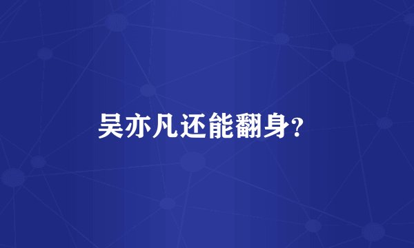 吴亦凡还能翻身？