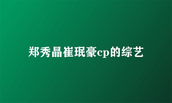 郑秀晶崔珉豪cp的综艺