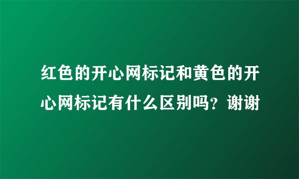 红色的开心网标记和黄色的开心网标记有什么区别吗？谢谢