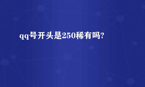 qq号开头是250稀有吗?
