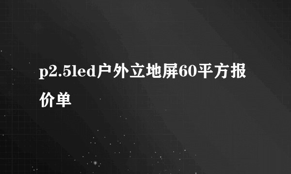 p2.5led户外立地屏60平方报价单