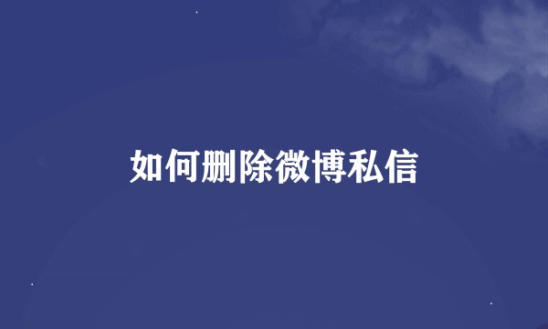 如何删除微博私信