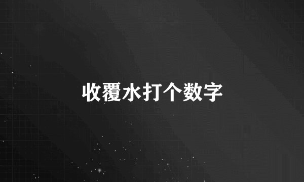 收覆水打个数字
