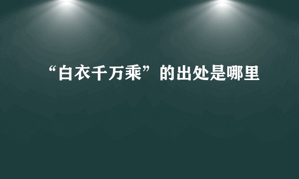 “白衣千万乘”的出处是哪里