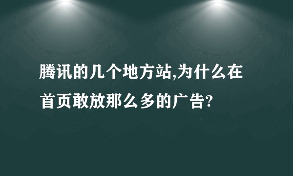 腾讯的几个地方站,为什么在首页敢放那么多的广告?