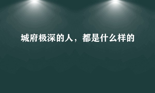 城府极深的人，都是什么样的