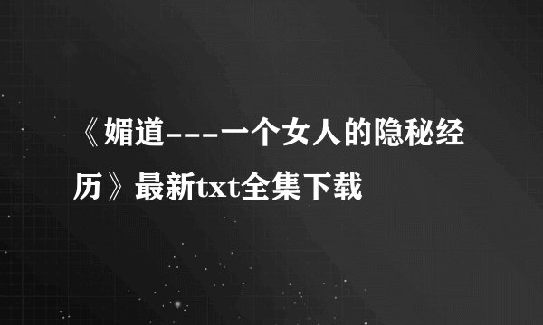 《媚道---一个女人的隐秘经历》最新txt全集下载