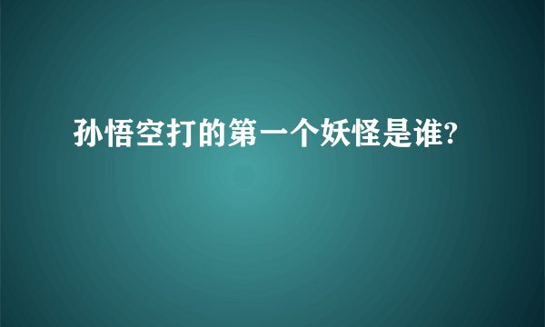 孙悟空打的第一个妖怪是谁?