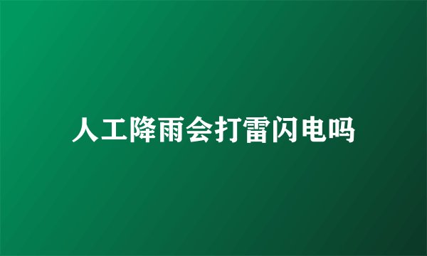 人工降雨会打雷闪电吗