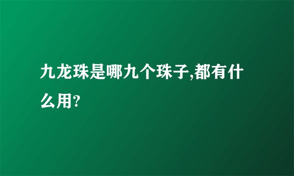 九龙珠是哪九个珠子,都有什么用?