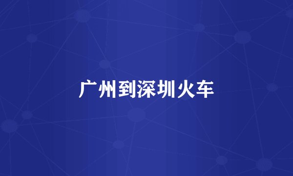 广州到深圳火车