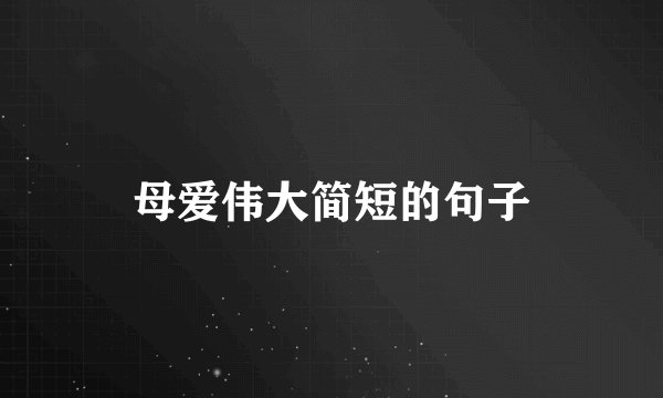 母爱伟大简短的句子