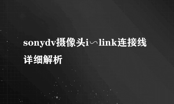 sonydv摄像头i∽link连接线详细解析