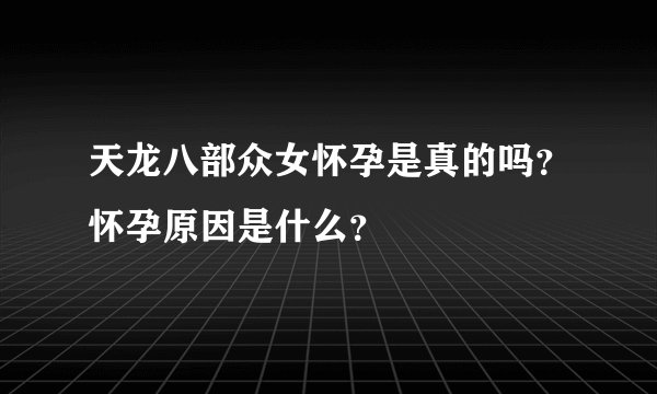天龙八部众女怀孕是真的吗？怀孕原因是什么？