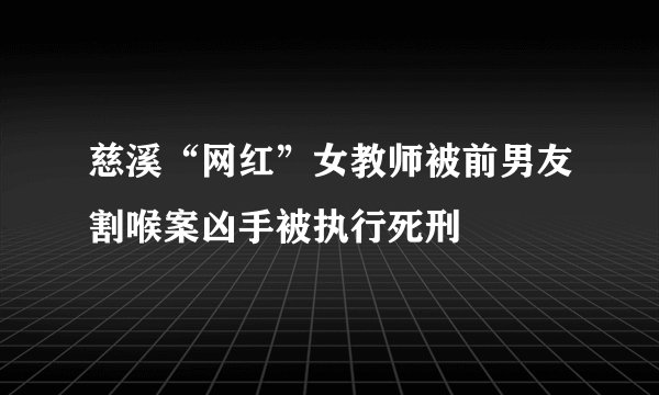 慈溪“网红”女教师被前男友割喉案凶手被执行死刑