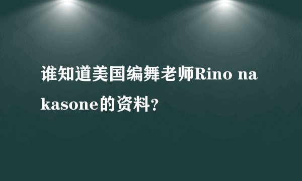 谁知道美国编舞老师Rino nakasone的资料?