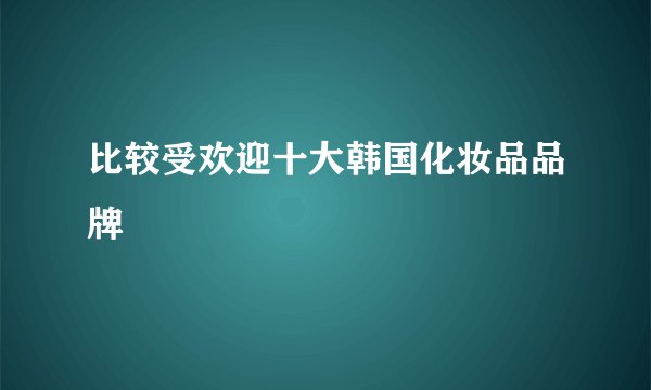 比较受欢迎十大韩国化妆品品牌