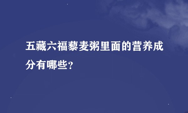 五藏六福藜麦粥里面的营养成分有哪些？