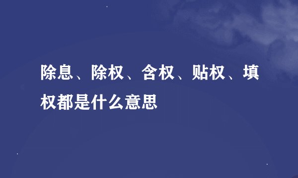 除息、除权、含权、贴权、填权都是什么意思