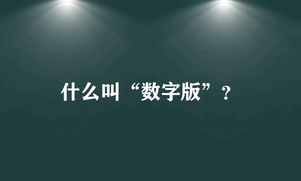 什么叫“数字版”？