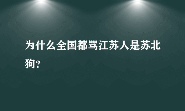为什么全国都骂江苏人是苏北狗?