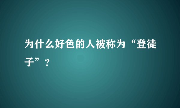 为什么好色的人被称为“登徒子”？