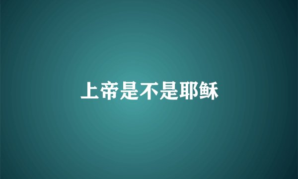 上帝是不是耶稣
