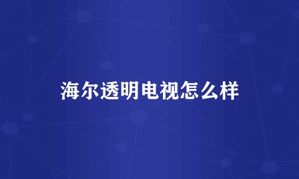 海尔透明电视怎么样
