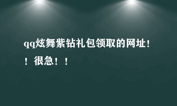 qq炫舞紫钻礼包领取的网址！！很急！！