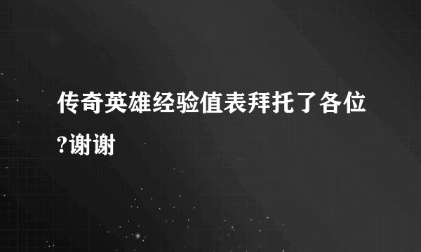 传奇英雄经验值表拜托了各位?谢谢