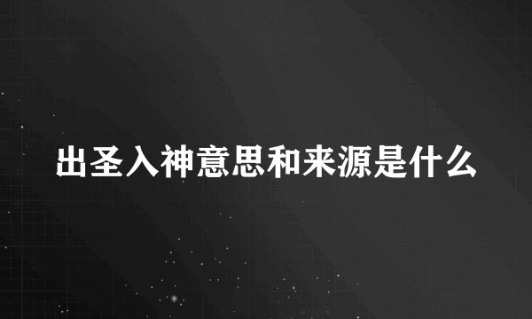 出圣入神意思和来源是什么
