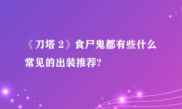 《刀塔 2》食尸鬼都有些什么常见的出装推荐?