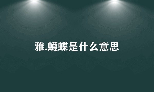 雅.蠛蝶是什么意思