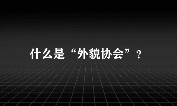 什么是“外貌协会”？