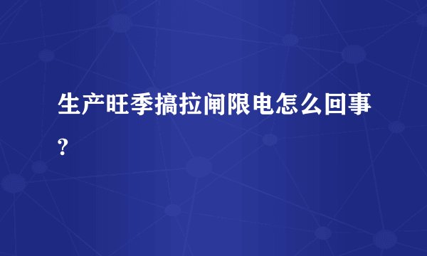 生产旺季搞拉闸限电怎么回事?