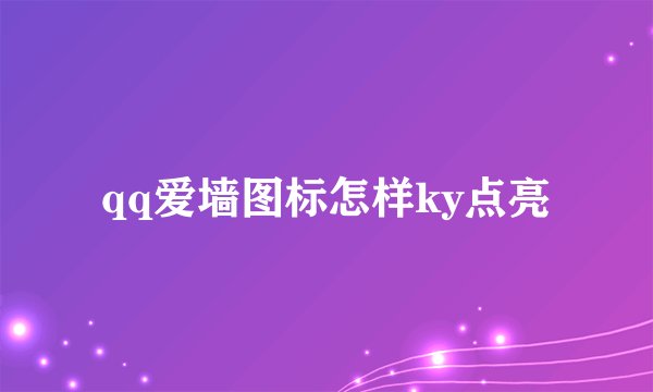 qq爱墙图标怎样ky点亮