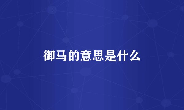 御马的意思是什么