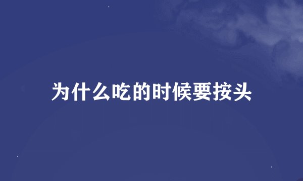 为什么吃的时候要按头