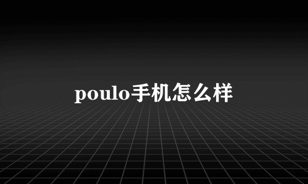 poulo手机怎么样