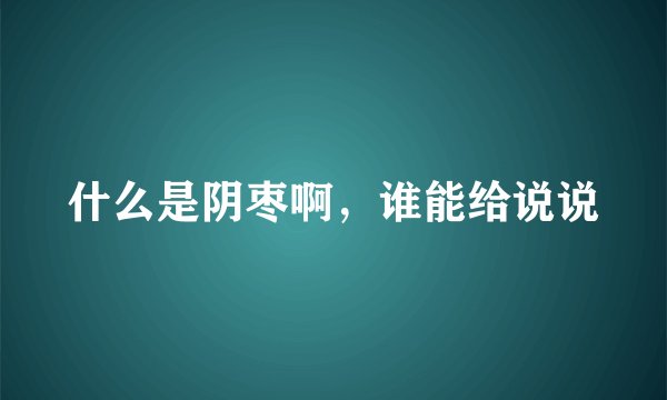 什么是阴枣啊，谁能给说说