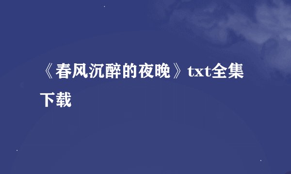 《春风沉醉的夜晚》txt全集下载
