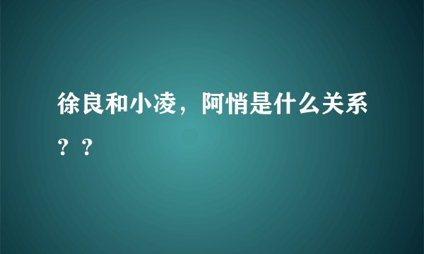 徐良和小凌，阿悄是什么关系？？