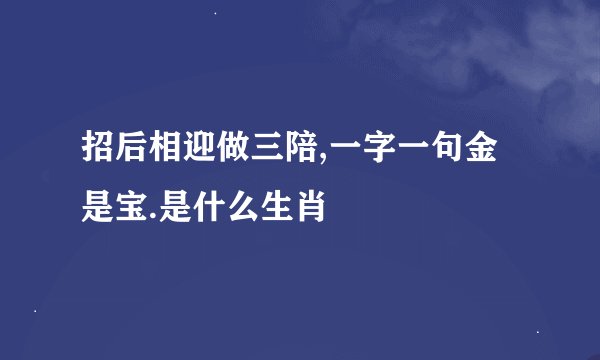 招后相迎做三陪,一字一句金是宝.是什么生肖