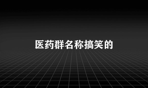 医药群名称搞笑的